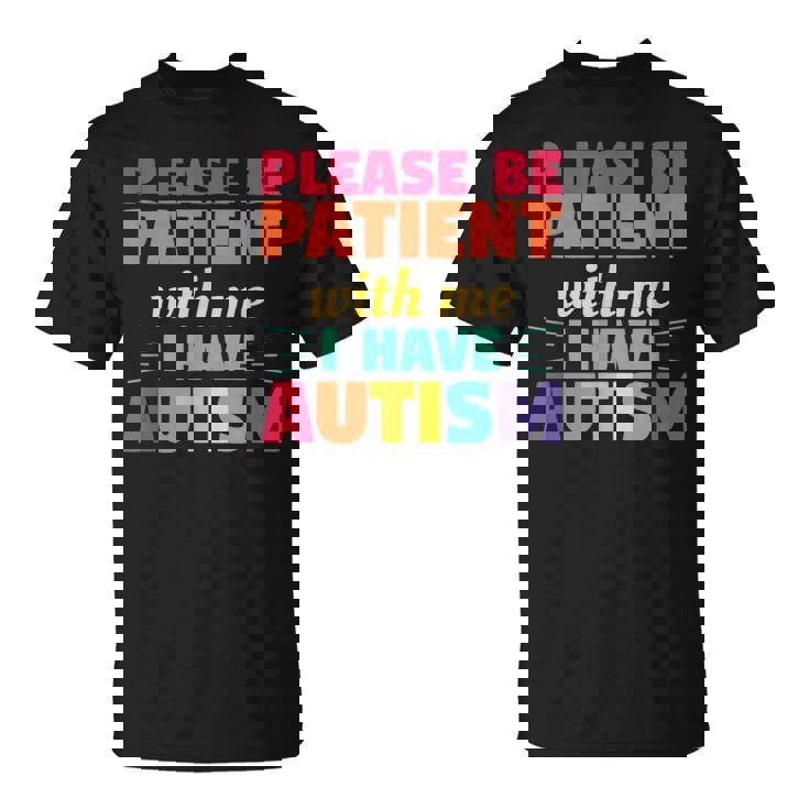 Please Be Patient With Me I Have Autism Autistic Awareness T-Shirt
