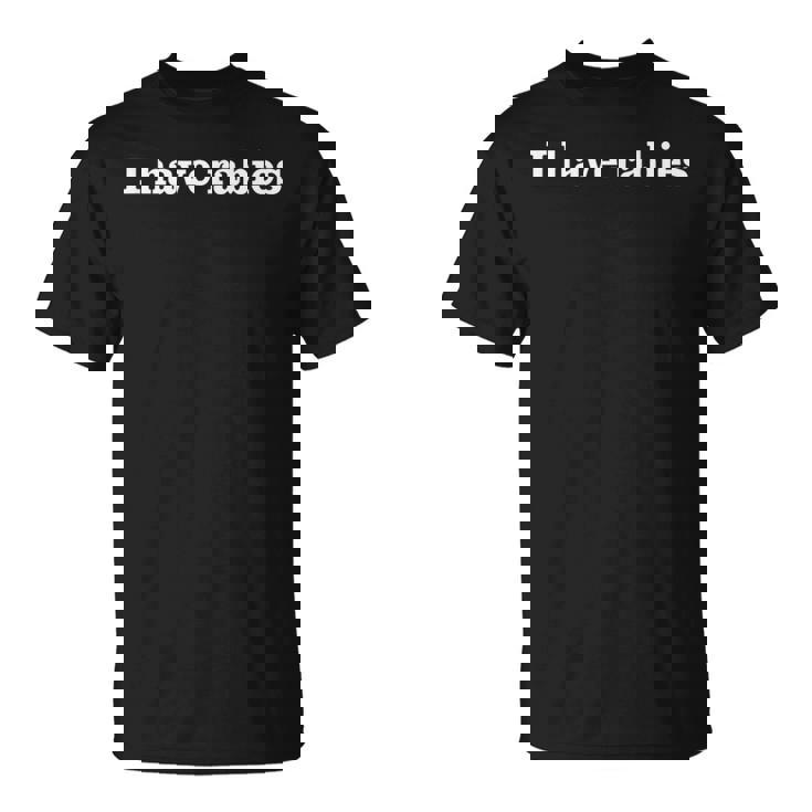 I Have Rabies Minimalist And Quote I Have Rabies T-Shirt