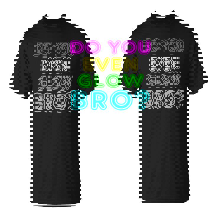 Rave Tshirt Do You Even Glow Bro T-Shirt