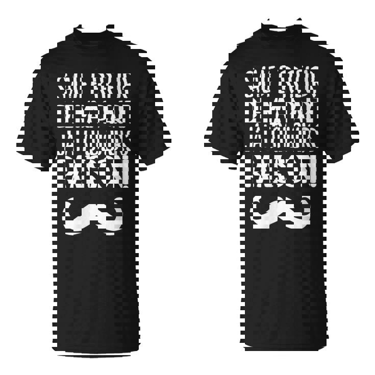 Sauf Erreur De Ma Part J'ai Toujours Raison Drole T-Shirt