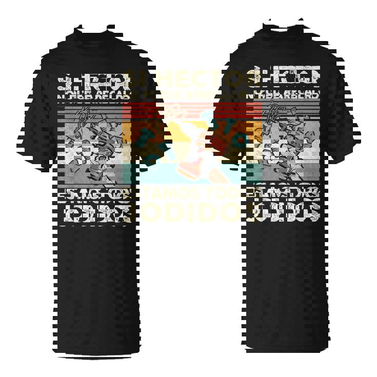 Si Hector No Puede Arreglarlo Estamos Jodidos Hector Camiseta unisex