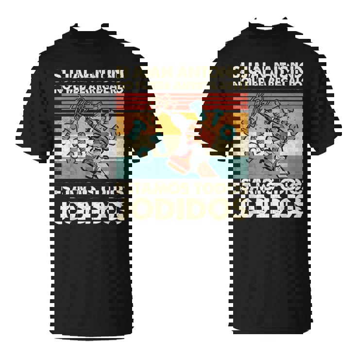 Si Juan Antonio No Puede Arreglarlo Estamos Jodidos Juan Camiseta unisex