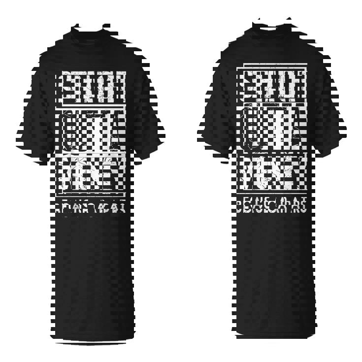 Straight Outta Money Because Car Parts Cars Lovers Camiseta unisex