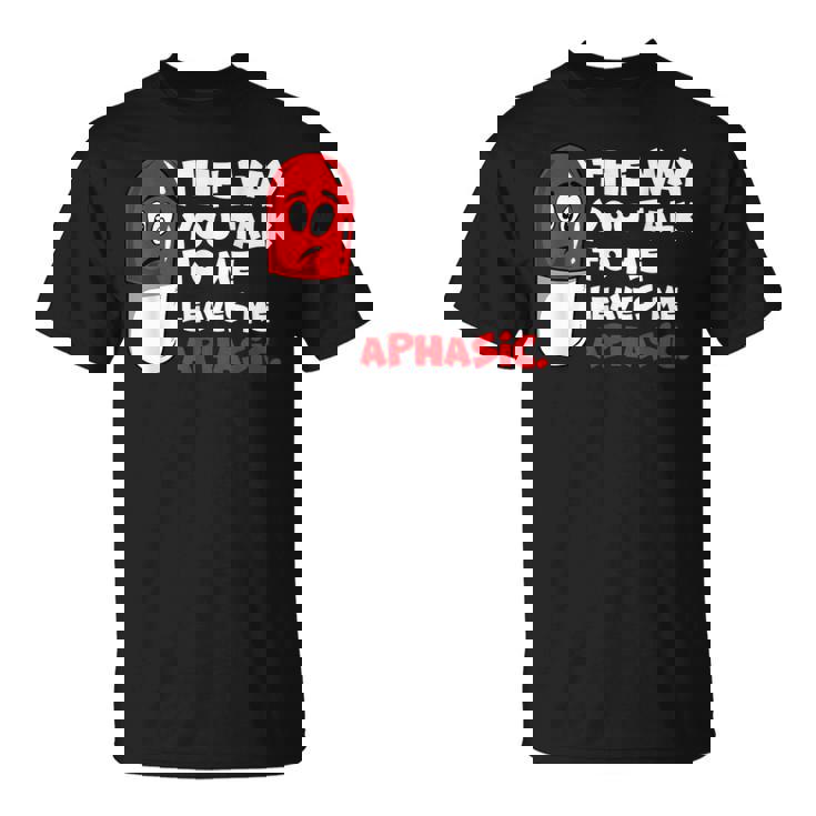 The Way You Talk To Me Leaves Me Aphasic Medical Pun T-Shirt
