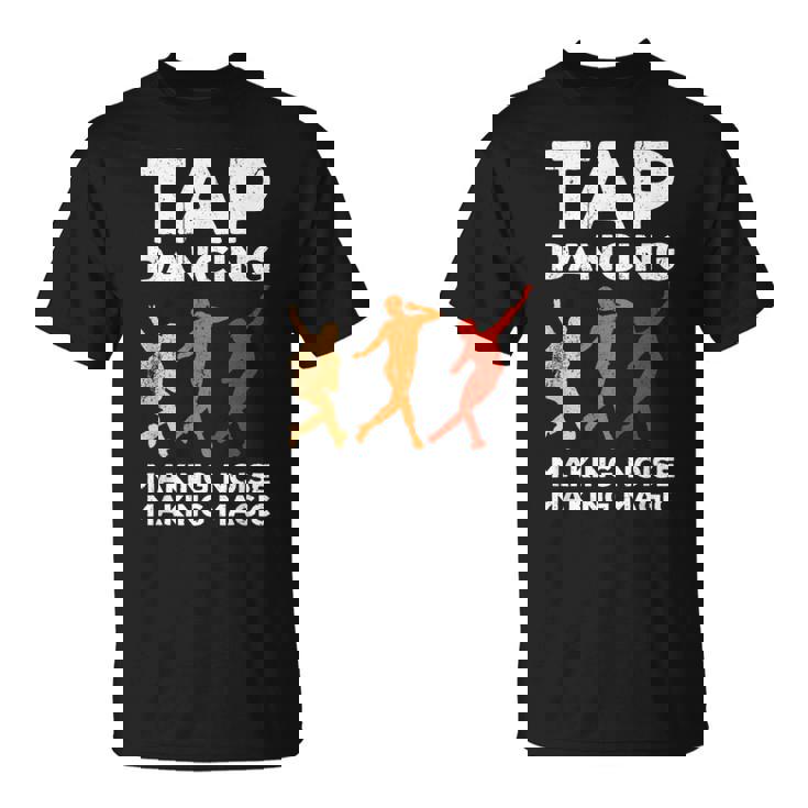 Tap Dancing Tap Dance Tap Dancing Hacer Ruido Haciendo Magia Camiseta unisex