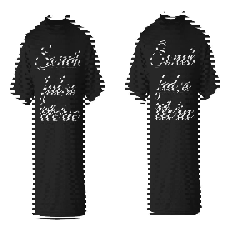 Tellement De Nourriture Si Peu De Temps T-Shirt