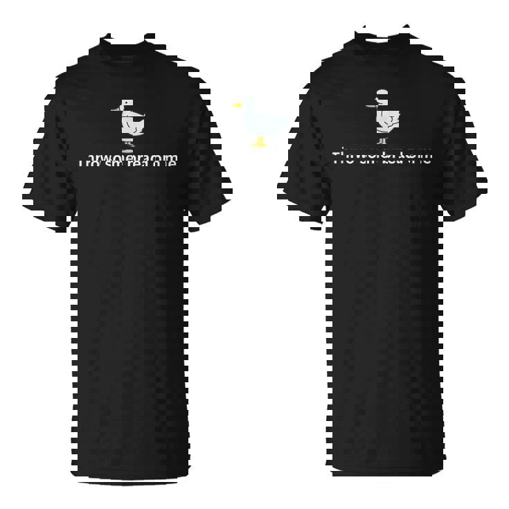Throw Some Bread On Me Feed The Ducks Shirt T-Shirt