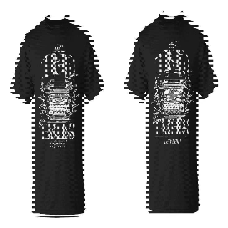 The Tired Teachers Department Teacher Appreciation Day Camiseta unisex