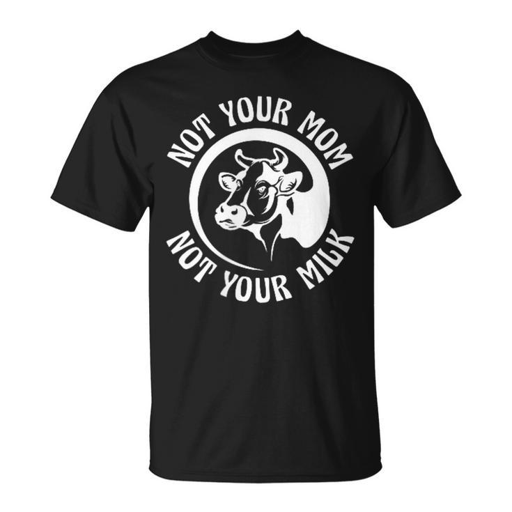 Vegan Plant-Based Not Your Mom Not Your Milk T-Shirt