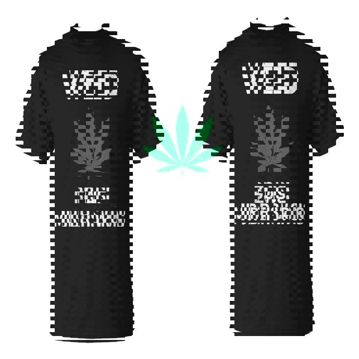 Weed Because Murder Is Wrong Marijuana Smoker Stoner T-Shirt