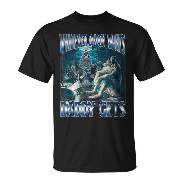 Whatever Daddy Want Daddy Get Alpha Male Meme Humorous T-Shirt