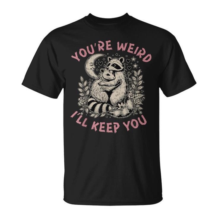You're Weird I'll Keep You Raccoon Possum Valentine Days T-Shirt