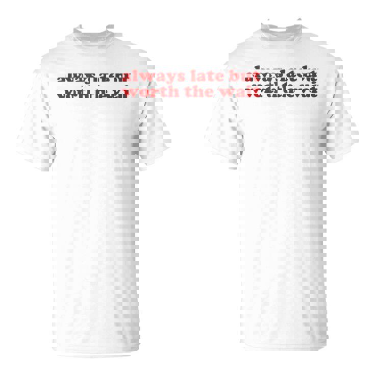 Always Late But Worth The Wait Y2k Aesthetic Camiseta unisex