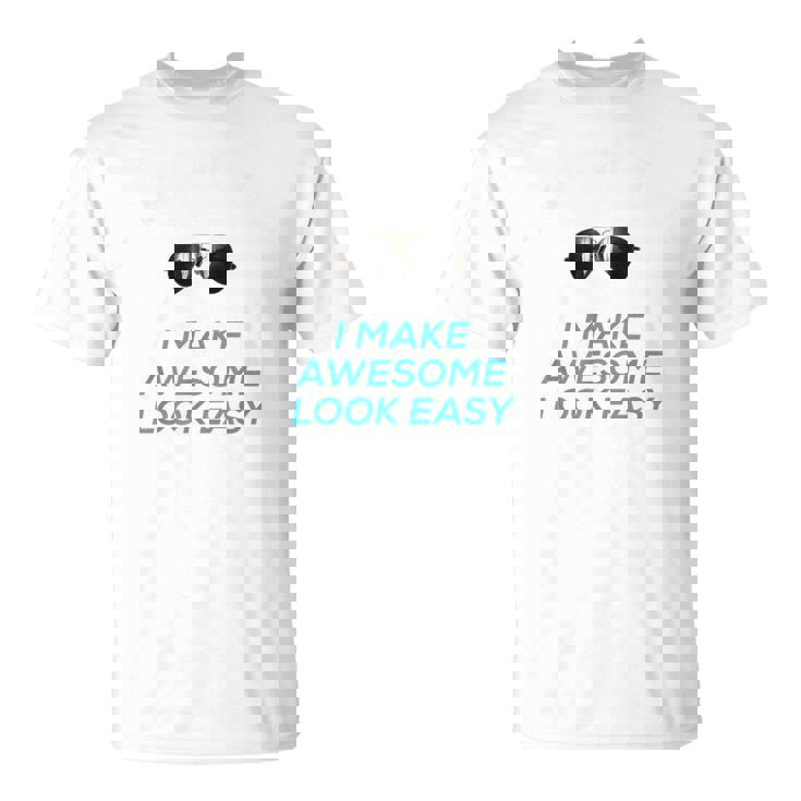 I Make Awesome Look Easy That Is What I DoShirt T-Shirt