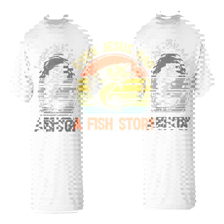 Fishing Dad Even Jesus Had Fish Story Christian T-Shirt