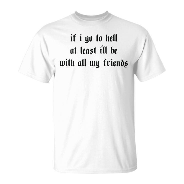 If I Go To Hell At Least I'll Be With All My Friends On Back T-Shirt