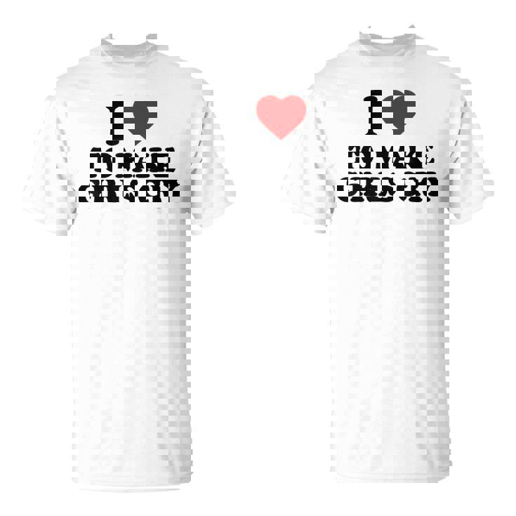 I Heart To Make Girls Cry I Love To Make Girls Cry Camiseta unisex