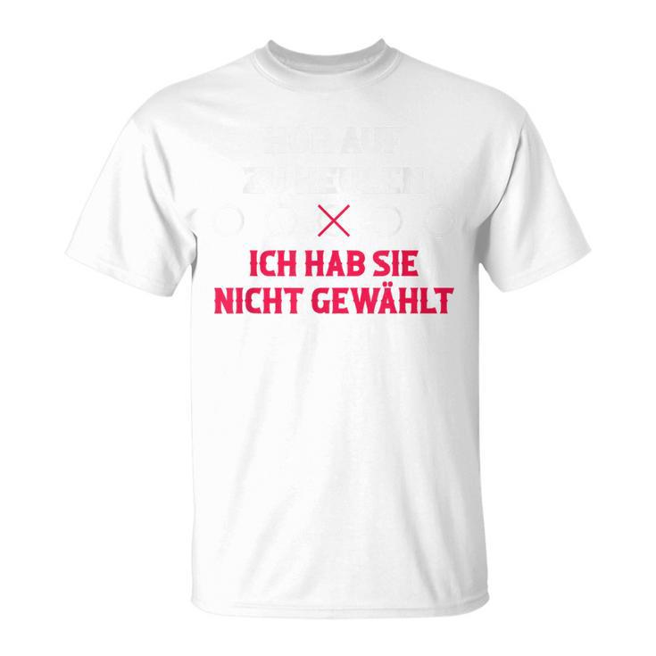 Hör Auf Zu Heulen Ich Hab Sie Nicht Gewählt Blue T-Shirt