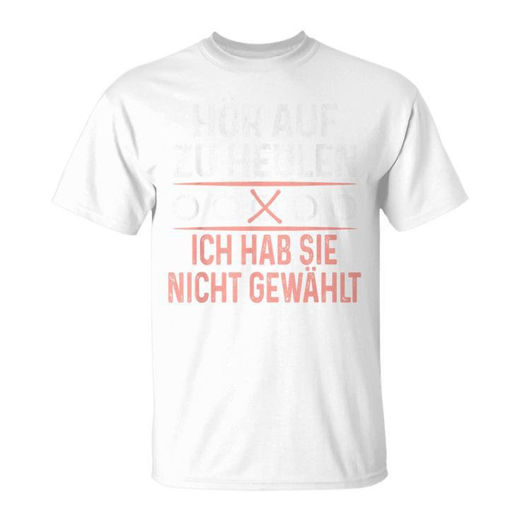 Hör Auf Zu Heulen Ich Hab Sie Nicht Gewählt Slogan Green T-Shirt