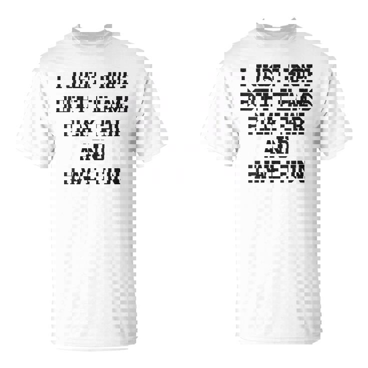 I Just Hope Both Teams Play Fair And Have Fun Cool Game Day T-Shirt