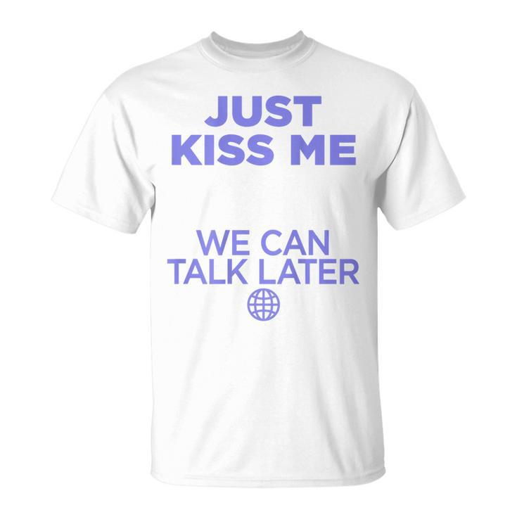 Just Kiss Me We Can Talk Later Lovealentine's Day Backprint T-Shirt