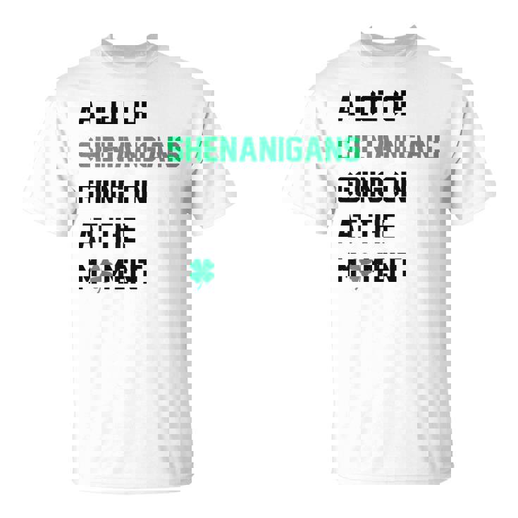 A Lot Of Shenanigans Going On At The Moment St Patrick T-Shirt