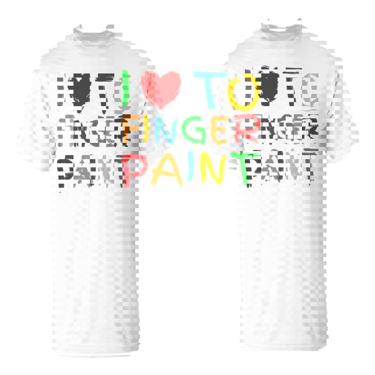 I Love To Finger Paint I Heart To Finger Paint I'm Paint Camiseta unisex