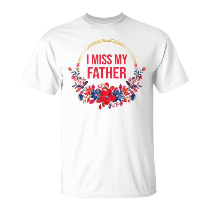 I Miss My Father Flower Red Blue Floral Family Memorial T-Shirt