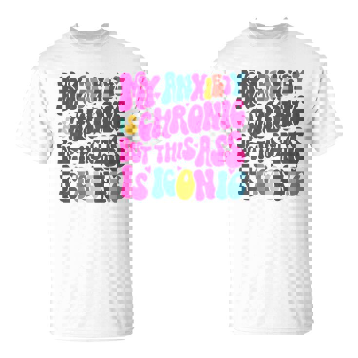Mon Anxiété Est Chronique Mais Ce Cul Est Emblématique Et Drôle T-Shirt