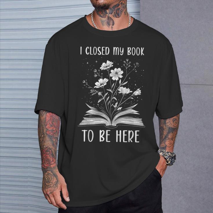 I Closed My Book To Be Here Book Lover Floral Bookworm T-Shirt Geschenke für Ihn