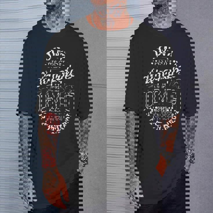 Don't Piss Off Old People The Older i Get The Less Life In T-Shirt Gifts for Him