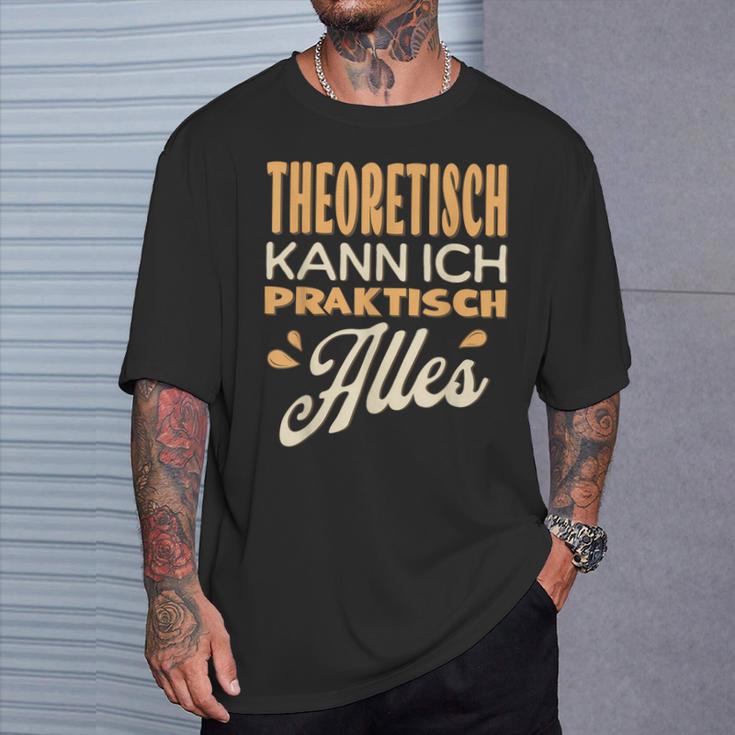 Ich Kann Alles Theoretisch Kann Ich Praktisch Alles T-Shirt Geschenke für Ihn