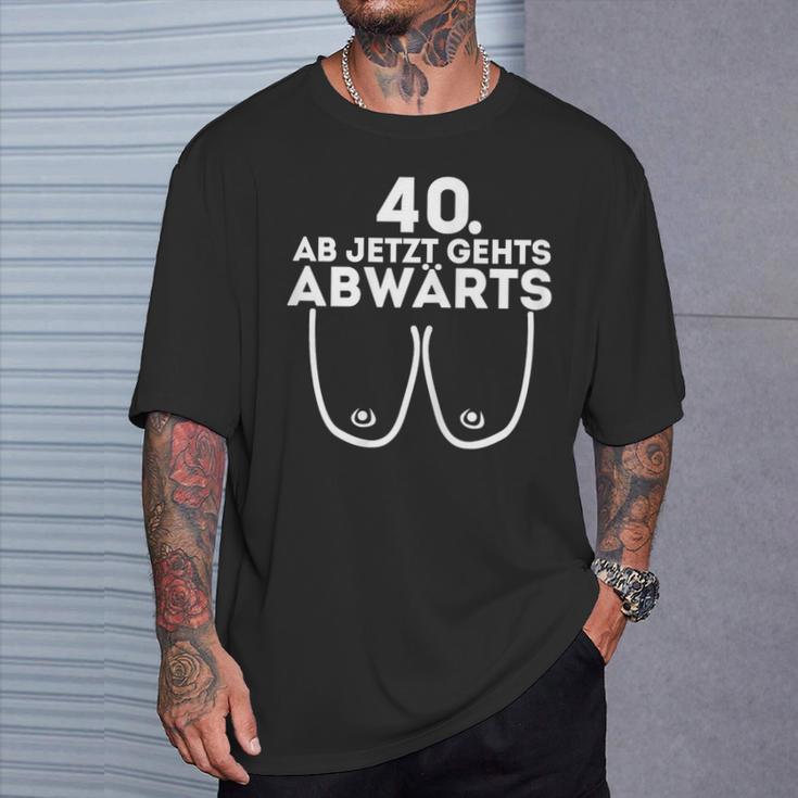 Ladies Ladies Ab Jetzt Gehts Downwards 40Th Birthday Ladies T-Shirt Geschenke für Ihn