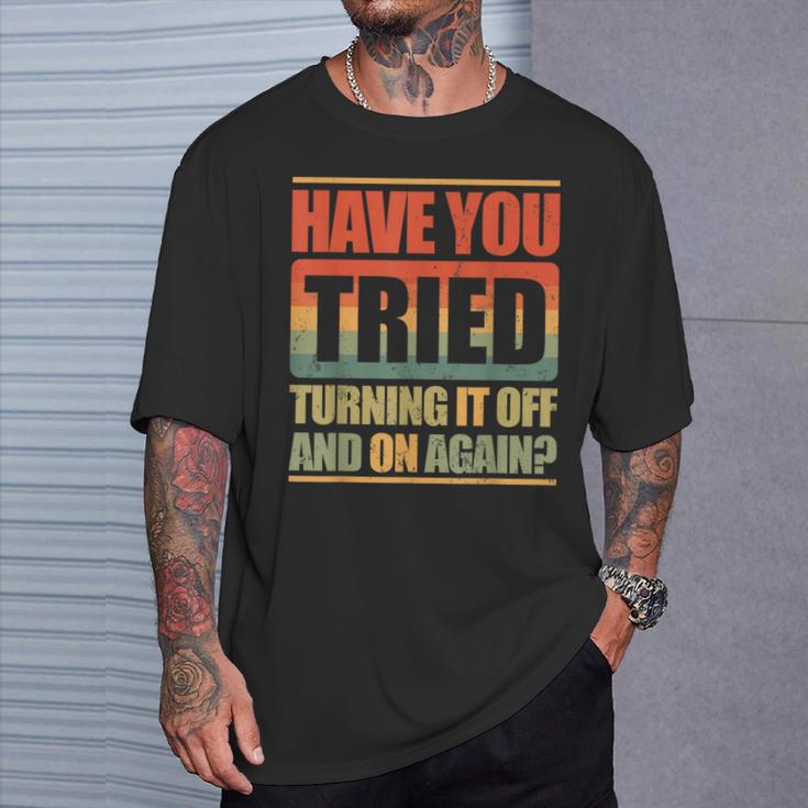 Have You Tried Turning It Off And On Again T-Shirt Geschenke für Ihn