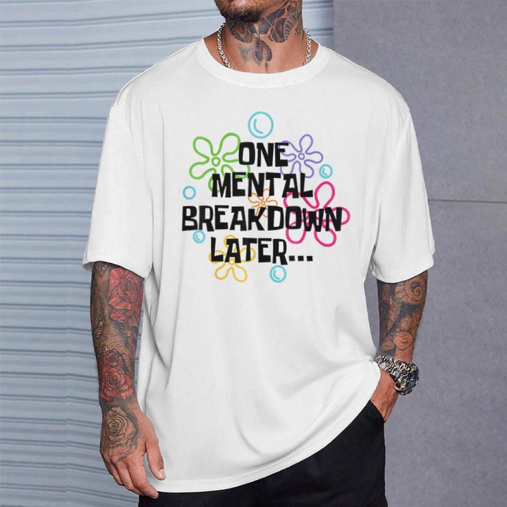 A Mental Breakdown Later T-Shirt Geschenke für Ihn