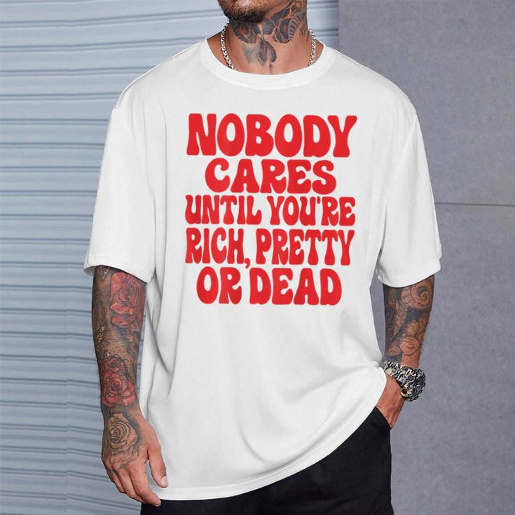 Nobody Cares Until You're Rich Pretty Or Dead T-Shirt Geschenke für Ihn