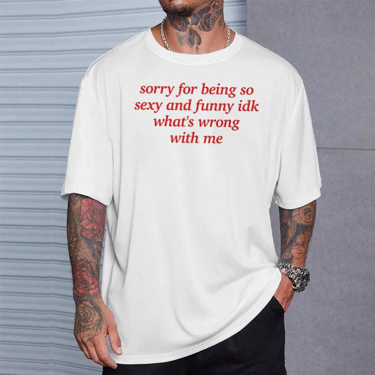 Sorry For Being Sexy And X Idk What's Wrong With Me T-Shirt Geschenke für Ihn