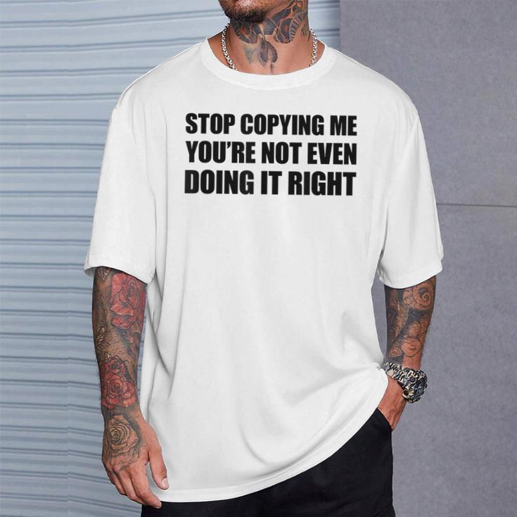 Stop Copying Me You're Not Even Doing It Right T-Shirt Geschenke für Ihn