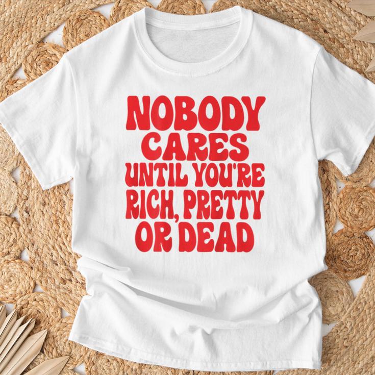 Nobody Cares Until You're Rich Pretty Or Dead T-Shirt Geschenke für alte Männer