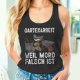 Gartenarbeit Weil Mord Falsch Ist Hobbygärtner Gardener Tank Top