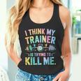 I Think My Trainer Is Trying To Kill Me Tank Top