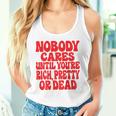 Nobody Cares Until You're Rich Pretty Or Dead Tank Top