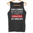 Das Leben Ist Zu Kurz Um Gemüsezu Grill Life Is Too Tank Top