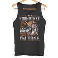 I'm A Roundtree I Don't Stop When I Am Tired I Stop When I'm Done Tank Top