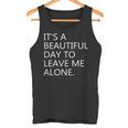 It's a Beautiful Day To Leave Me Alone Tank Top