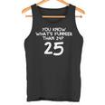 You Know What's More Than 24 25 Tank Top