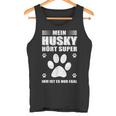 Mein Husky Hört Super Er Ist Es Nur Egal Husky Tank Top