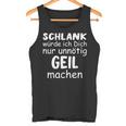 Schlank Würde Dich Nur Unnötig Geil Machen Lustige Spruch Tank Top