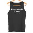 I Have Stupid Friends Shirt Dumb Friends Tank Top