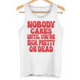 Nobody Cares Until You're Rich Pretty Or Dead Tank Top